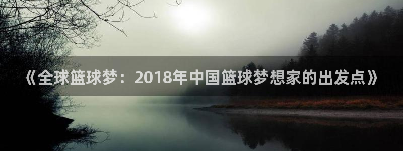 世界杯预选赛欧洲区赛程：《全球篮球梦：2018年中国篮球梦想家的出发点》